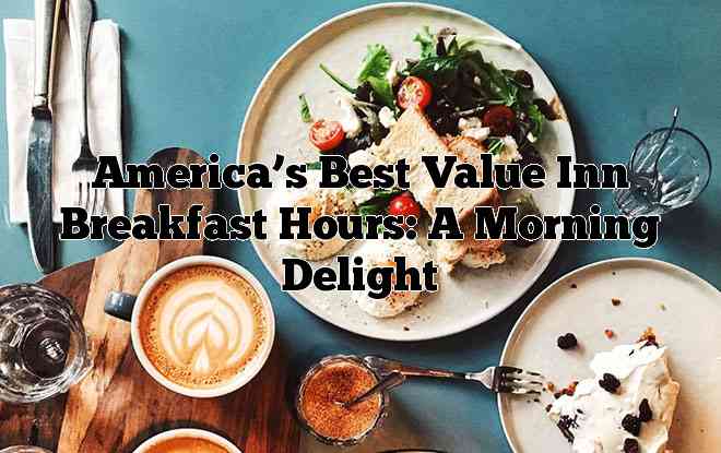 America’s Best Value Inn Breakfast Hours: A Morning Delight