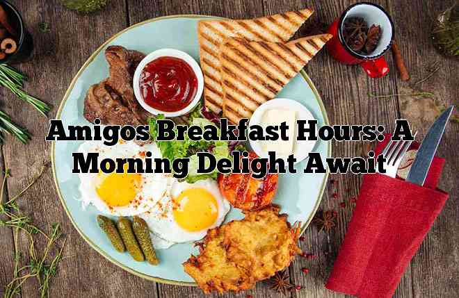 Amigos Breakfast Hours: A Morning Delight Await
