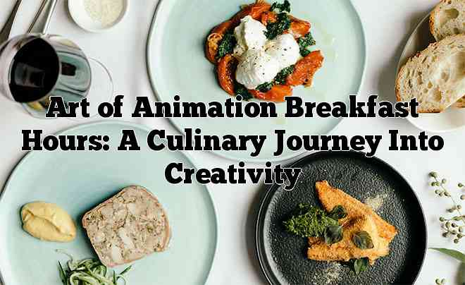Art of Animation Breakfast Hours: A Culinary Journey Into Creativity