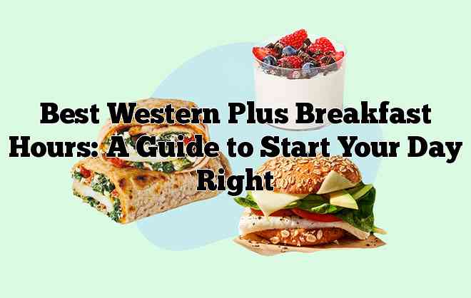 Best Western Plus Breakfast Hours: A Guide to Start Your Day Right