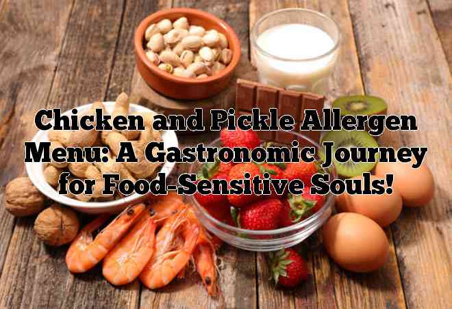 Chicken and Pickle Allergen Menu: A Gastronomic Journey for Food-Sensitive Souls!