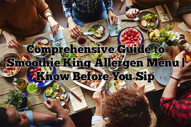 Comprehensive Guide to Smoothie King Allergen Menu | Know Before You Sip
