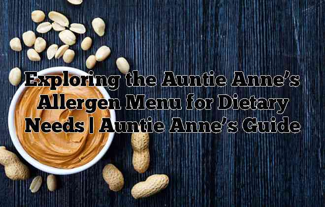 Exploring the Auntie Anne’s Allergen Menu for Dietary Needs | Auntie Anne’s Guide