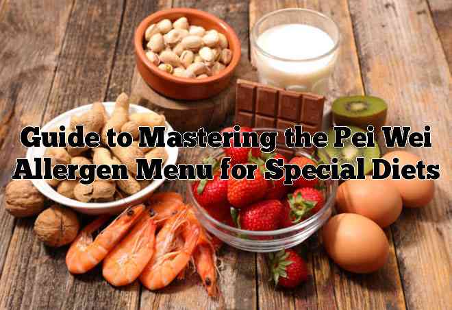 Guide to Mastering the Pei Wei Allergen Menu for Special Diets
