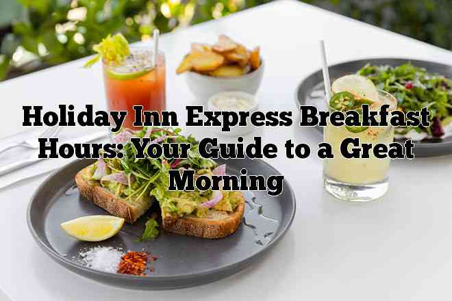 Holiday Inn Express Breakfast Hours: Your Guide to a Great Morning