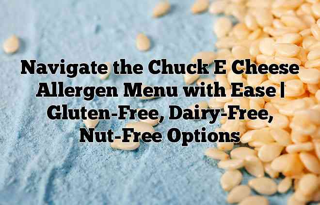 Navigate the Chuck E Cheese Allergen Menu with Ease | Gluten-Free, Dairy-Free, Nut-Free Options