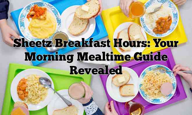 Sheetz Breakfast Hours: Your Morning Mealtime Guide Revealed