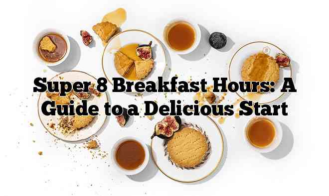 Super 8 Breakfast Hours: A Guide to a Delicious Start