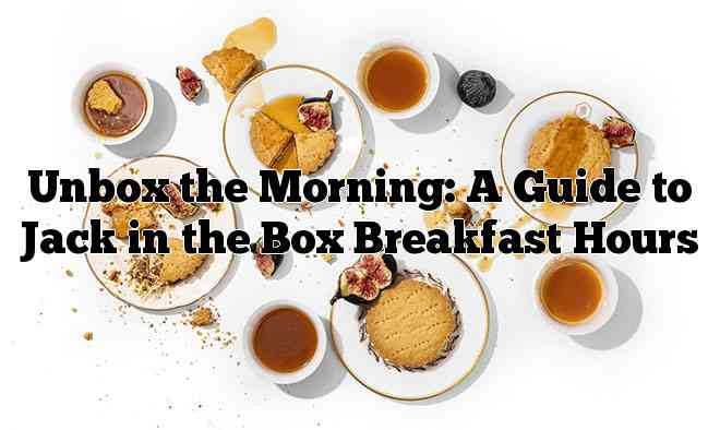 Unbox the Morning: A Guide to Jack in the Box Breakfast Hours