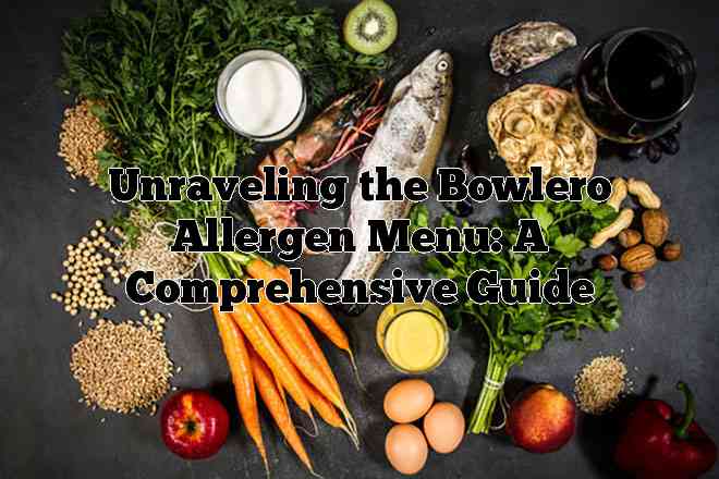 Unraveling the Bowlero Allergen Menu: A Comprehensive Guide