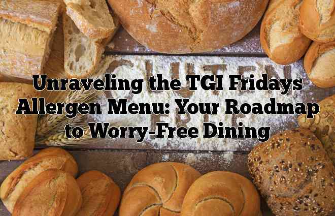 Unraveling the TGI Fridays Allergen Menu: Your Roadmap to Worry-Free Dining