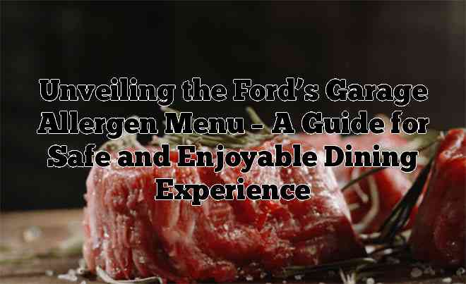 Unveiling the Ford’s Garage Allergen Menu – A Guide for Safe and Enjoyable Dining Experience