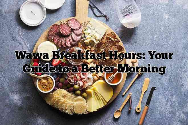 Wawa Breakfast Hours: Your Guide to a Better Morning