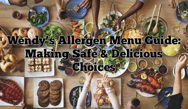 Wendy’s Allergen Menu Guide: Making Safe & Delicious Choices