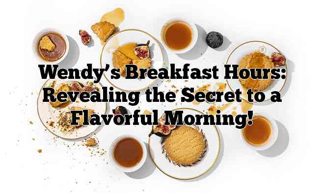 Wendy’s Breakfast Hours: Revealing the Secret to a Flavorful Morning!