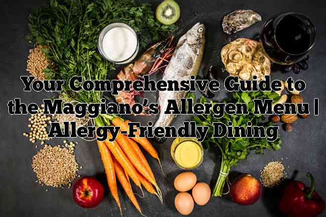 Your Comprehensive Guide to the Maggiano’s Allergen Menu | Allergy-Friendly Dining